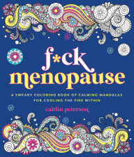 Title: F*ck Menopause: A Sweary Coloring Book of Calming Mandalas for Cooling the Fire Within, Author: Caitlin Peterson
