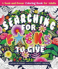 Title: Searching for F*cks to Give: A Seek-and-Swear Coloring Book for Adults, Author: Caitlin Peterson