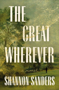 Title: The Great Wherever: A Novel, Author: Shannon Sanders