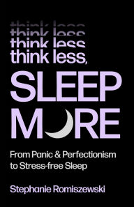 Title: Think Less, Sleep More: From Panic and Perfectionism to Stress-Free Sleep, Author: Stephanie Romiszewski