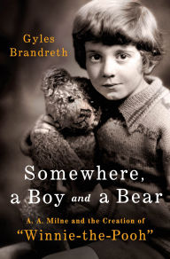 Somewhere, a Boy and a Bear: A. A. Milne and the Creation of 