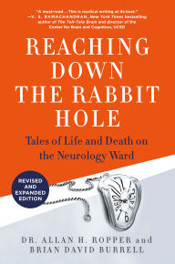 Title: Reaching Down the Rabbit Hole: Tales of Life and Death on the Neurology Ward, Author: Allan H. Ropper