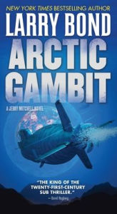 Title: Arctic Gambit: A Jerry Mitchell Novel, Author: Larry Bond