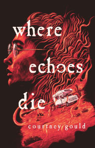 Title: Where Echoes Die: A Novel, Author: Courtney Gould