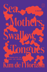Title: Sea, Mothers, Swallow, Tongues: A Novel, Author: Kim de l'Horizon