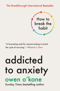 Title: Addicted to Anxiety: How to Break the Habit, Author: Owen O'Kane