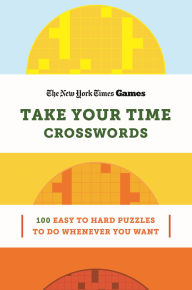 Title: New York Times Games Take Your Time Crosswords: 100 Easy to Hard Puzzles to Do Whenever You Want, Author: The New York Times