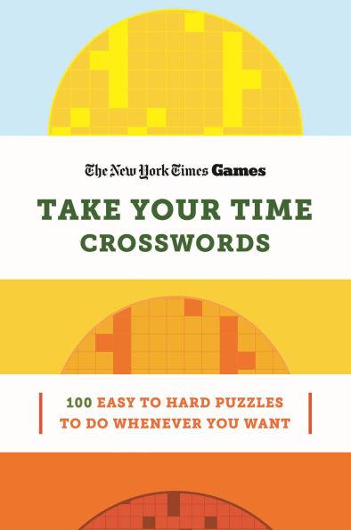 New York Times Games Take Your Time Crosswords: 100 Easy to Hard Puzzles to Do Whenever You Want