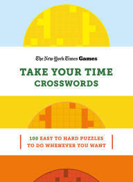 Title: New York Times Games Take Your Time Crosswords: 100 Easy to Hard Puzzles to Do Whenever You Want, Author: The New York Times