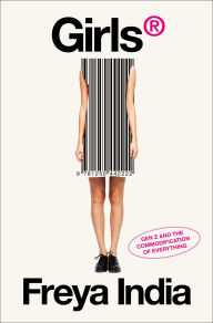 Title: GIRLS®: Generation Z and the Commodification of Everything, Author: Freya India