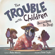 Title: The Trouble with Children (According to Dog), Author: Katie Weaver