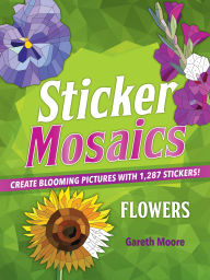 Title: Sticker Mosaics: Flowers: Create Blooming Pictures with 1,287 Stickers!, Author: Gareth Moore