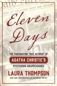 Title: Eleven Days: The Fascinating True Account of Agatha Christie's Mysterious Disappearance, Author: Laura Thompson