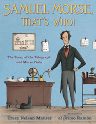 Title: Samuel Morse, That's Who!: The Story of the Telegraph and Morse Code, Author: Tracy Nelson Maurer