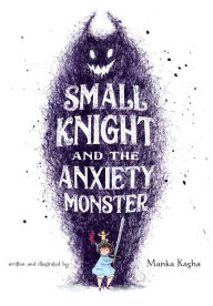 Google free download books Small Knight and the Anxiety Monster 9781250618795