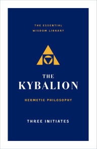 Title: The Kybalion: Hermetic Philosophy, Author: Three Initiates