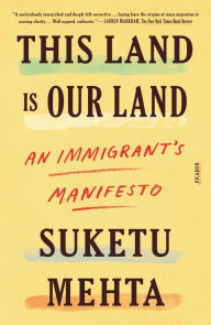 Ebook download free english This Land Is Our Land: An Immigrant's Manifesto PDB by Suketu Mehta 9781250619495