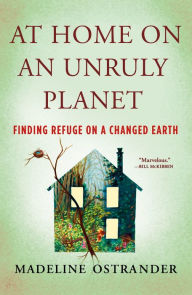 Title: At Home on an Unruly Planet: Finding Refuge on a Changed Earth, Author: Madeline Ostrander