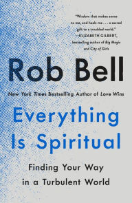 Title: Everything Is Spiritual: Finding Your Way in a Turbulent World, Author: Rob Bell