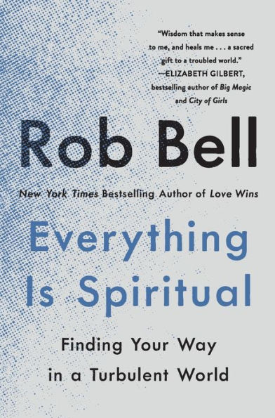 Everything Is Spiritual: Finding Your Way a Turbulent World