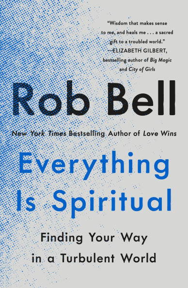 Everything Is Spiritual: Finding Your Way a Turbulent World