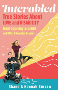 Title: Interabled: True Stories About Love and Disability from Squirmy & Grubs and Other Interabled Couples, Author: Shane Burcaw