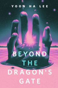 Title: Beyond the Dragon's Gate: A Tor.com Original, Author: Yoon Ha Lee