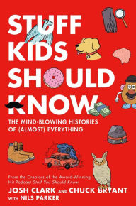 Epub format ebooks download Stuff Kids Should Know: The Mind-Blowing Histories of (Almost) Everything 9781250622440 English version by Chuck Bryant, Josh Clark, Nils Parker, Chuck Bryant, Josh Clark, Nils Parker