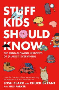 Free book downloads for pda Stuff Kids Should Know: The Mind-Blowing Histories of (Almost) Everything by Chuck Bryant, Josh Clark, Nils Parker 