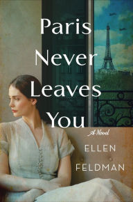 Title: Paris Never Leaves You: A Novel, Author: Ellen Feldman