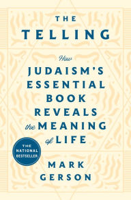 Title: The Telling: How Judaism's Essential Book Reveals the Meaning of Life, Author: Mark Gerson