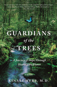 Title: Guardians of the Trees: A Journey of Hope Through Healing the Planet: A Memoir, Author: Kinari Webb M.D.