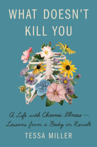 Forum download ebook What Doesn't Kill You: A Life with Chronic Illness - Lessons from a Body in Revolt 9781250751454 by Tessa Miller in English PDF ePub DJVU