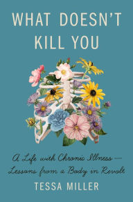 Download books in pdf format What Doesn't Kill You: A Life with Chronic Illness - Lessons from a Body in Revolt 