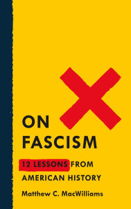 Free ebook downloads for phone On Fascism: 12 Lessons from American History 9781250752697 English version by Matthew C. MacWilliams