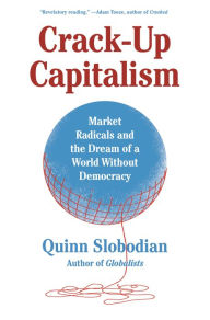 Download free books for iphone 4 Crack-Up Capitalism: Market Radicals and the Dream of a World Without Democracy 9781250753892 by Quinn Slobodian ePub MOBI in English