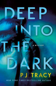 Title: Deep into the Dark: A Mystery, Author: P. J. Tracy