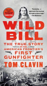 Title: Wild Bill: The True Story of the American Frontier's First Gunfighter, Author: Tom Clavin