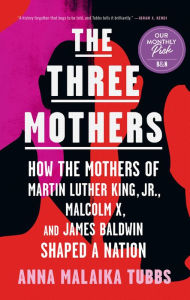 Free book ebook download The Three Mothers: How the Mothers of Martin Luther King, Jr., Malcolm X, and James Baldwin Shaped a Nation