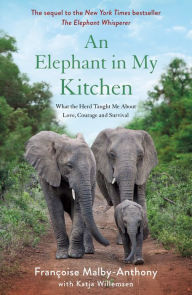 Download ebooks for free ipad An Elephant in My Kitchen: What the Herd Taught Me About Love, Courage and Survival 9781250756503 iBook PDF DJVU by Françoise Malby-Anthony, Katja Willemsen (English Edition)