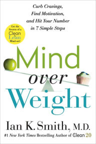 Title: Mind over Weight: Curb Cravings, Find Motivation, and Hit Your Number in 7 Simple Steps, Author: Ian K. Smith M.D.