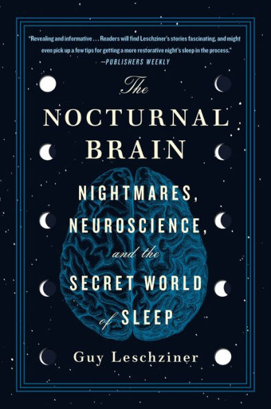 the Nocturnal Brain: Nightmares, Neuroscience, and Secret World of Sleep