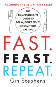 Free mp3 book downloader online Fast. Feast. Repeat.: The Comprehensive Guide to Delay, Don't Deny® Intermittent Fasting--Including the 28-Day FAST Start 9781250757623