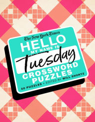 Kindle book collections download The New York Times Hello, My Name Is Tuesday: 50 Tuesday Crossword Puzzles English version by The New York Times, Will Shortz
