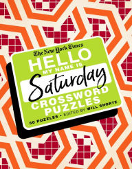 Title: The New York Times Hello, My Name Is Saturday: 50 Saturday Crossword Puzzles, Author: The New York Times