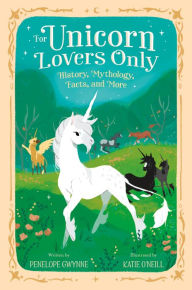 Title: For Unicorn Lovers Only: History, Mythology, Facts, and More, Author: Penelope Gwynne