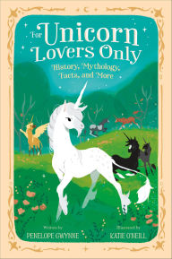 Title: For Unicorn Lovers Only: History, Mythology, Facts, and More, Author: Penelope Gwynne