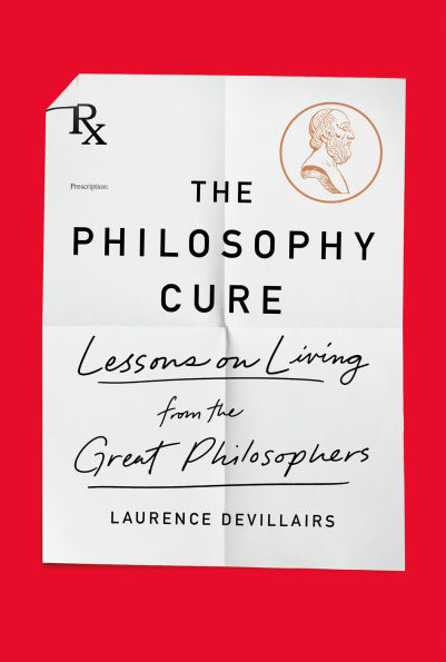 the Philosophy Cure: Lessons on Living from Great Philosophers