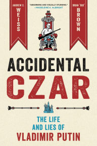 Free ebook downloads for tablet Accidental Czar: The Life and Lies of Vladimir Putin by Brian "Box" Brown, Andrew S. Weiss, Brian "Box" Brown, Andrew S. Weiss