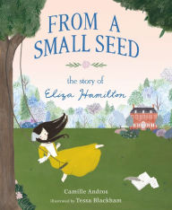 Title: From a Small Seed - The Story of Eliza Hamilton, Author: Camille Andros